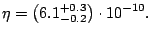 $\displaystyle \eta = \left(6.1^{+0.3}_{-0.2}\right)\cdot 10^{-10}. $